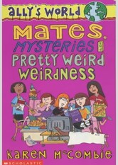 Mates, Mysteries and Pretty Weird Weirdness (Ally's World, #9)