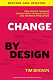 Change by Design: How Design Thinking Transforms Organizations and Inspires Innovation