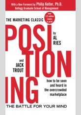 Positioning: The Battle for Your Mind: How to Be Seen and Heard in the Overcrowded Marketplace