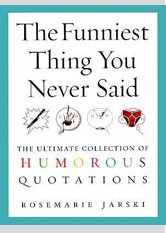 The Funniest Thing You Never Said: The Ultimate Collection of Humorous Quotations