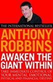 Awaken the Giant Within: How to Take Immediate Control of Your Mental, Emotional, Physical and Financial Destiny