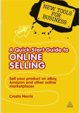 A Quick Start Guide to Online Selling: How to Sell Your Product on e-bay, Amazon, i-tunes and Other Online Market Places