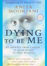 Dying to Be Me: My Journey from Cancer, to Near Death, to True Healing