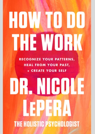 How to Do the Work: Recognize Your Patterns, Heal from Your Past, and Create Your Self