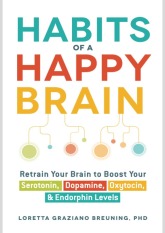 Habits of a Happy Brain: Retrain Your Brain to Boost Your Serotonin, Dopamine, Oxytocin,  Endorphin Levels