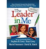 The Leader In Me: How Schools And Parents Around The World Are Inspiring Greatness, One Child At A Time
