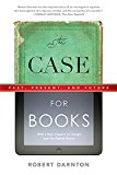 The Case for Books: Past, Present, and Future