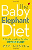 The Baby Elephant Diet: A Modern Indian Guide To Eating Right