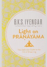 Light on Pranayama: The Definitive Guide to the Art of Breathing