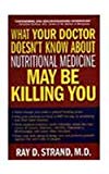 What your doctor does not know about your nutritional medicine may be killing you