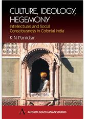 Culture, Ideology, Hegemony: Intellectuals and Social Consciousness in Colonial India