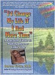 I'd Change My Life If I Had More Time: A Practical Guide to Making Dreams Come True