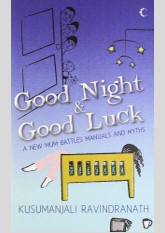 Good Night and Good Luck! : A New Mum Battles Manuals and Myths