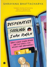 Desperately Seeking Shah Rukh: India's Lonely Young Women and the Search for Intimacy and Independence