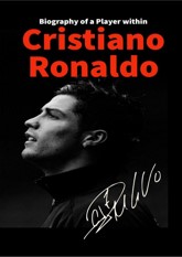 Cristiano Ronaldo: Biography Of A Player Within